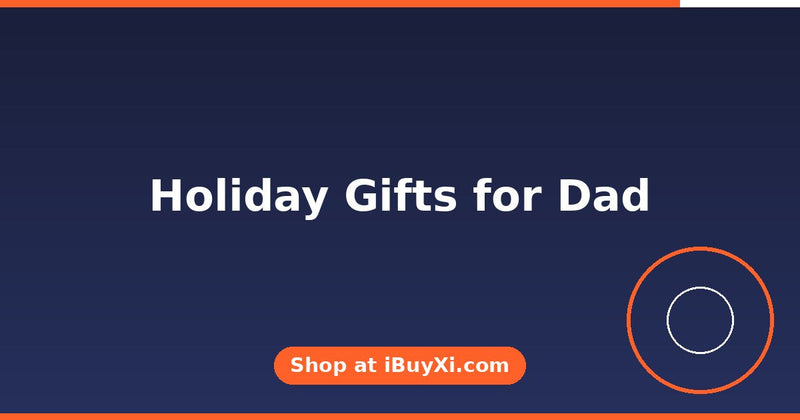 Holiday Gifts for Dad: Picks He Will Actually Use | iBuyXi