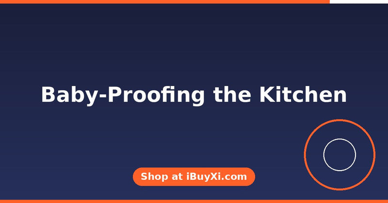 Baby-Proofing the Kitchen: Safety for Toddlers | iBuyXi