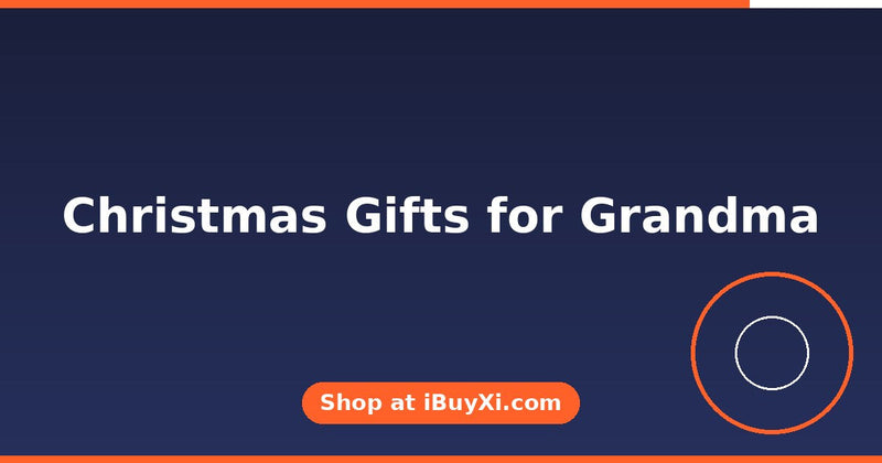 Christmas Gifts for Grandma: Thoughtful Picks | iBuyXi