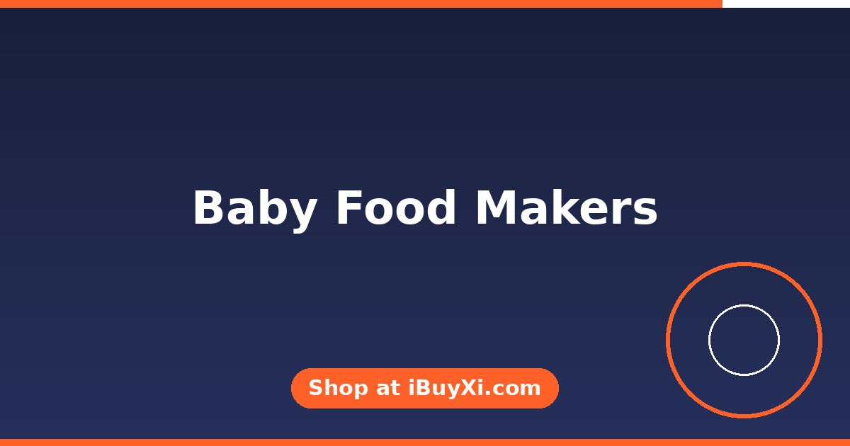 Baby Food Makers: Homemade Meals Made Simple | iBuyXi