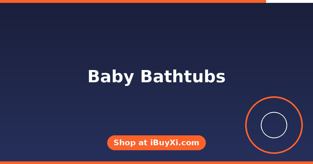 Baby Bathtubs: Safe and Comfy First Baths | iBuyXi